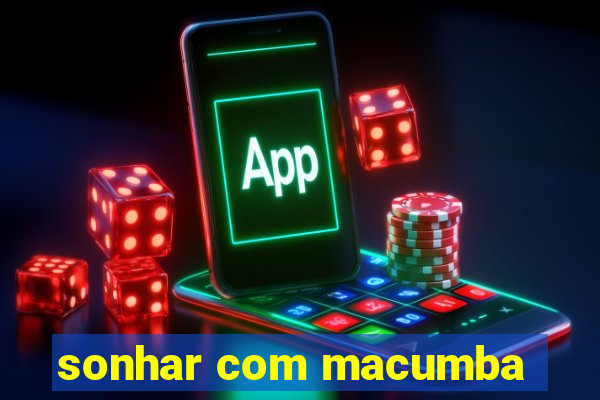 sonhar com macumba